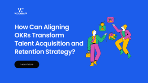 How Can Aligning OKRs Transform Talent Acquisition and Retention Strategy