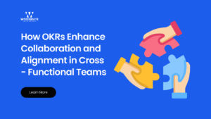 How OKRs Enhance Collaboration and Alignment in Cross Functional Teams