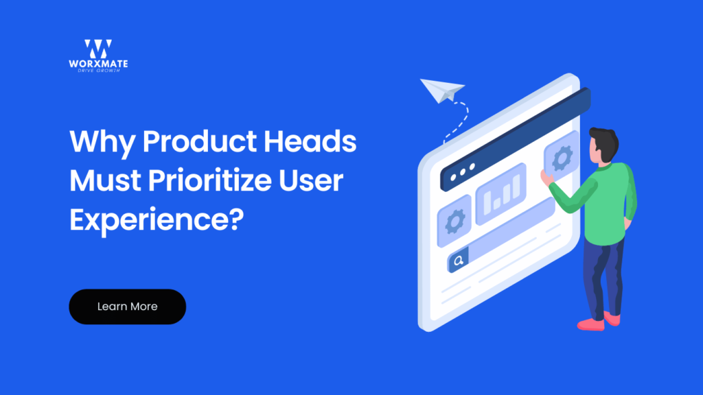 Why Product Heads Must Prioritize User Experience?