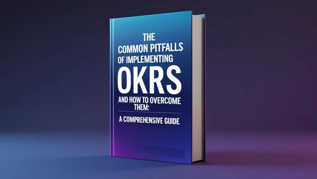 The Common Pitfalls of Implementing OKRs and How to Overcome Them