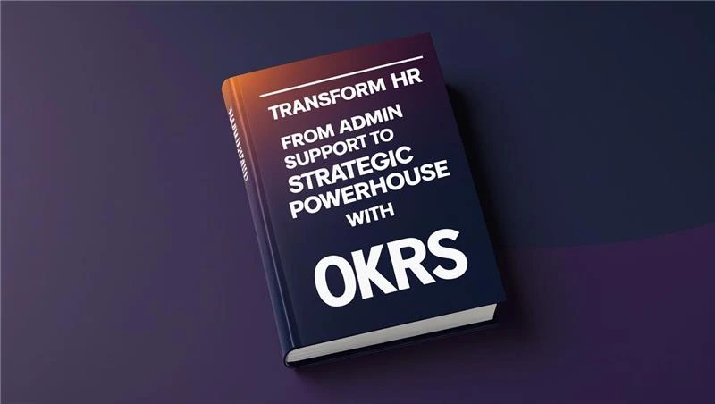 OKR Book: Transform HR from Admin Support to Strategic Powerhouse with OKRs